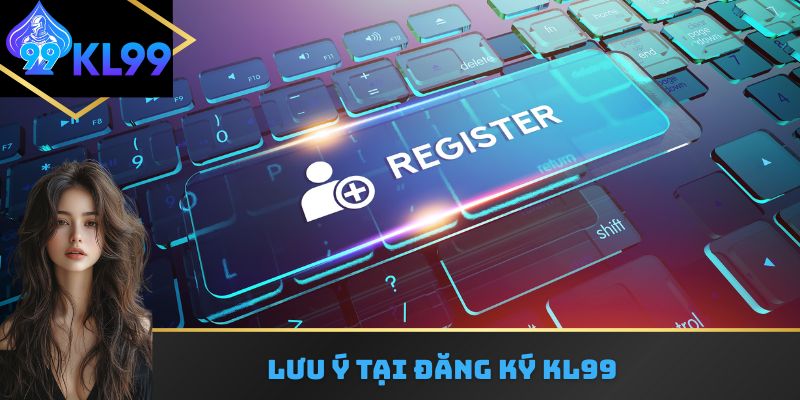 Lưu ý tại đăng ký KL99
