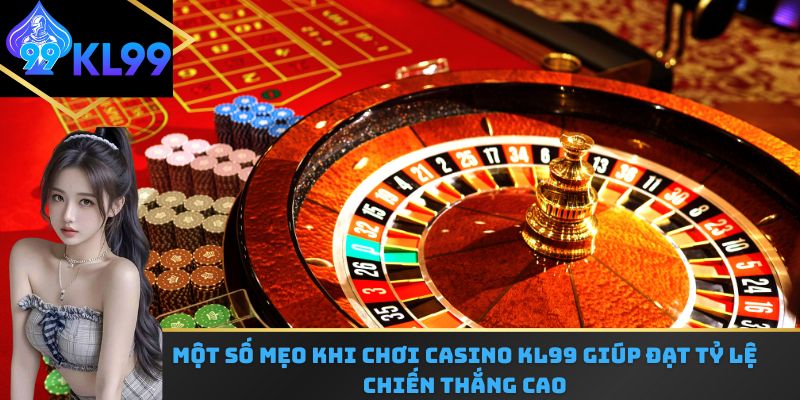 Một số mẹo khi chơi casino KL99 giúp đạt tỷ lệ chiến thắng cao