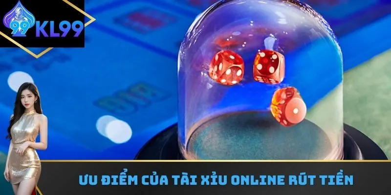 Ưu điểm làm nên lý do chọn Tài Xỉu online rút tiền